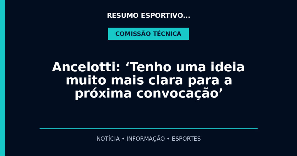 Ancelotti: ‘Tenho uma ideia muito mais clara para a próxima convocação’