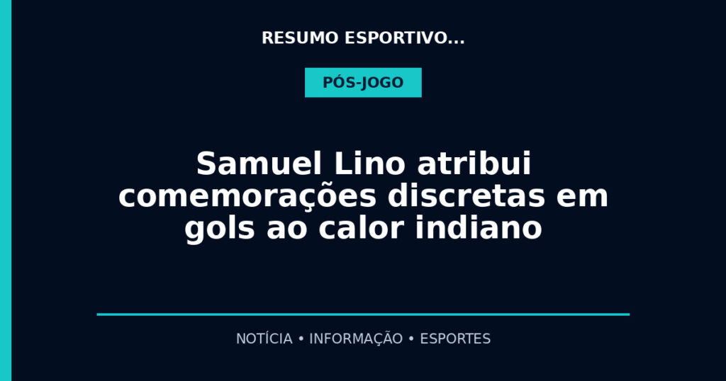 Samuel Lino atribui comemorações discretas em gols ao calor indiano