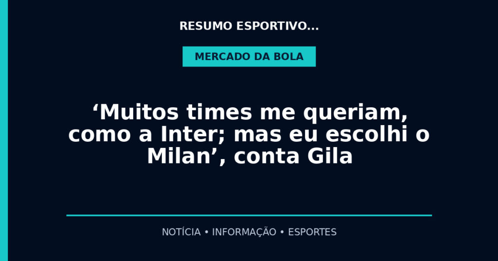 ‘Muitos times me queriam, como a Inter; mas eu escolhi o Milan’, conta Gila