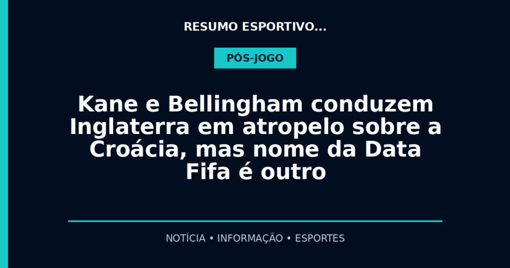 Kane e Bellingham conduzem Inglaterra em atropelo sobre a Croácia, mas nome da Data Fifa é outro