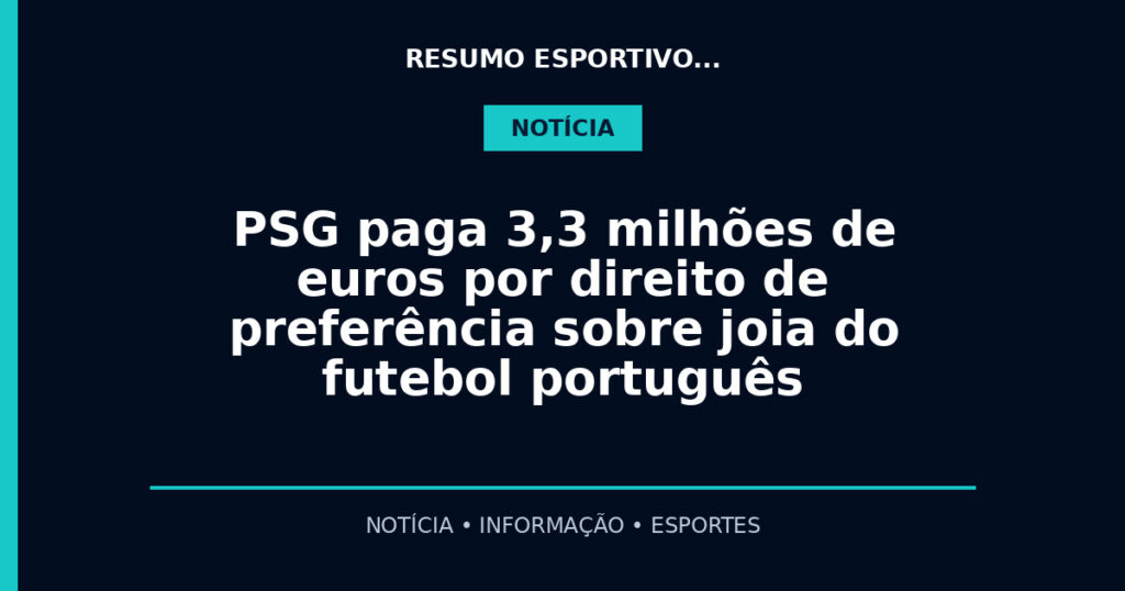 PSG paga 3,3 milhões de euros por direito de preferência sobre joia do futebol português