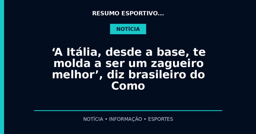 ‘A Itália, desde a base, te molda a ser um zagueiro melhor’, diz brasileiro do Como