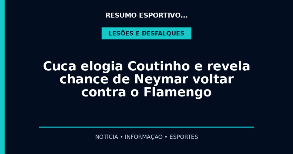 Cuca elogia Coutinho e revela chance de Neymar voltar contra o Flamengo