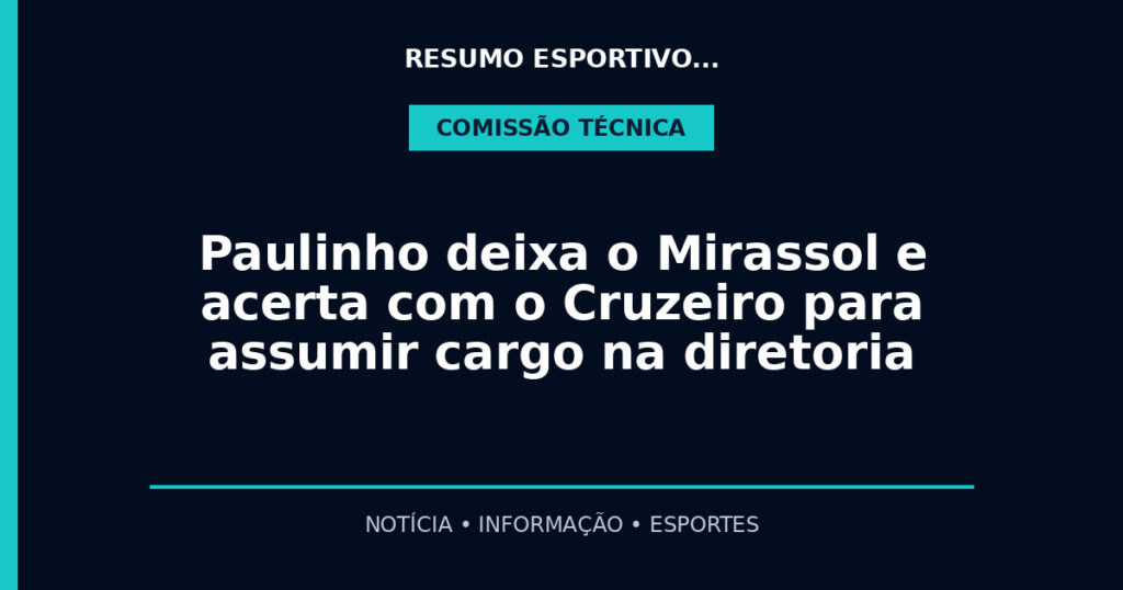 Paulinho deixa o Mirassol e acerta com o Cruzeiro para assumir cargo na diretoria