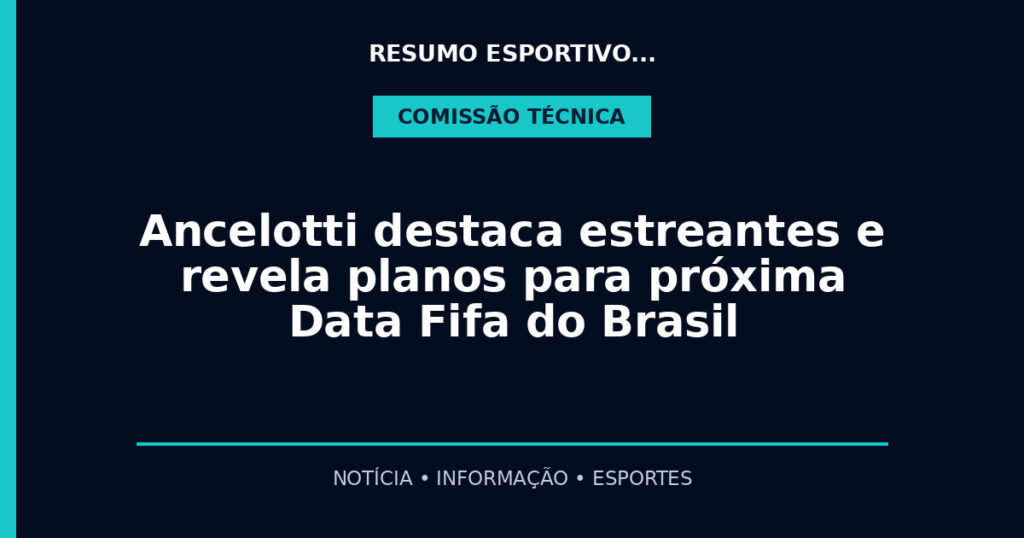 Ancelotti destaca estreantes e revela planos para próxima Data Fifa do Brasil