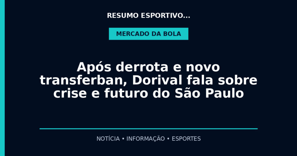 Após derrota e novo transferban, Dorival fala sobre crise e futuro do São Paulo