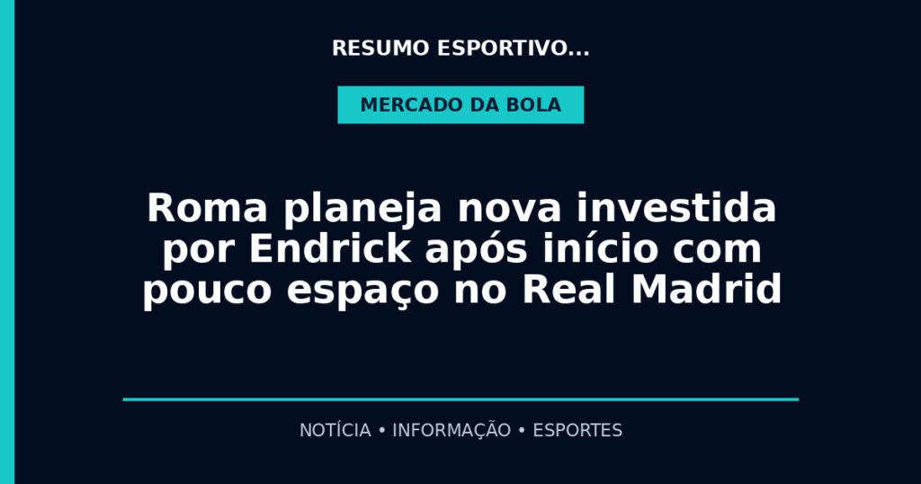 Roma planeja nova investida por Endrick após início com pouco espaço no Real Madrid