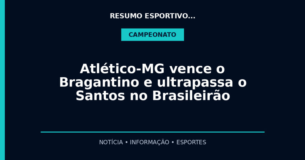 Atlético-MG vence o Bragantino e ultrapassa o Santos no Brasileirão