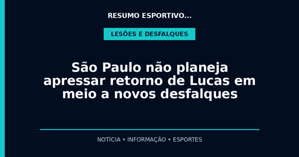 São Paulo não planeja apressar retorno de Lucas em meio a novos desfalques