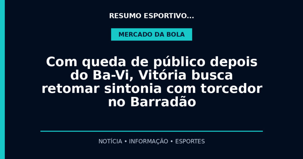 Com queda de público depois do Ba-Vi, Vitória busca retomar sintonia com torcedor no Barradão