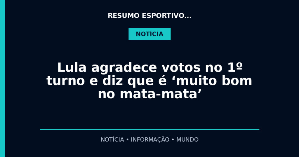 Lula agradece votos no 1º turno e diz que é ‘muito bom no mata-mata’