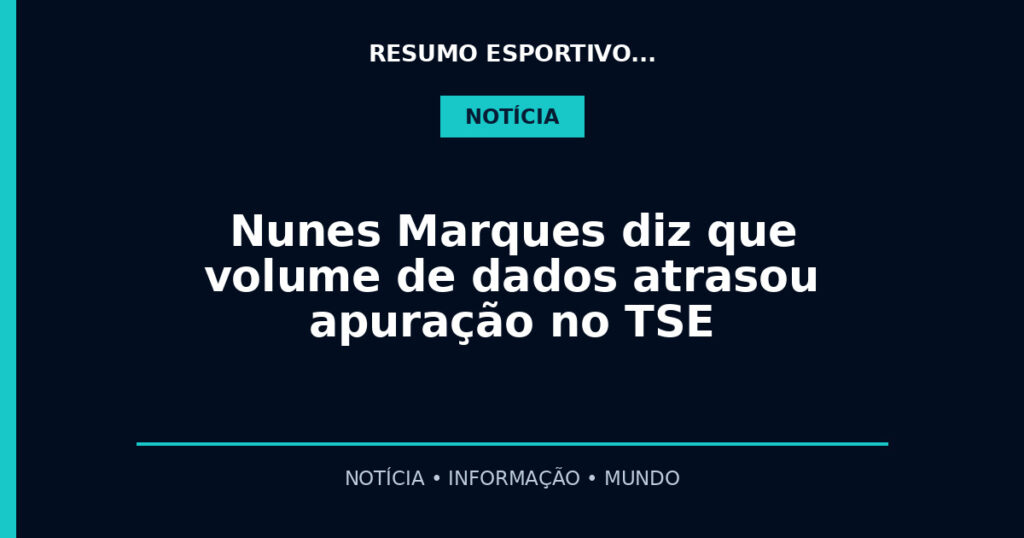 Nunes Marques diz que volume de dados atrasou apuração no TSE