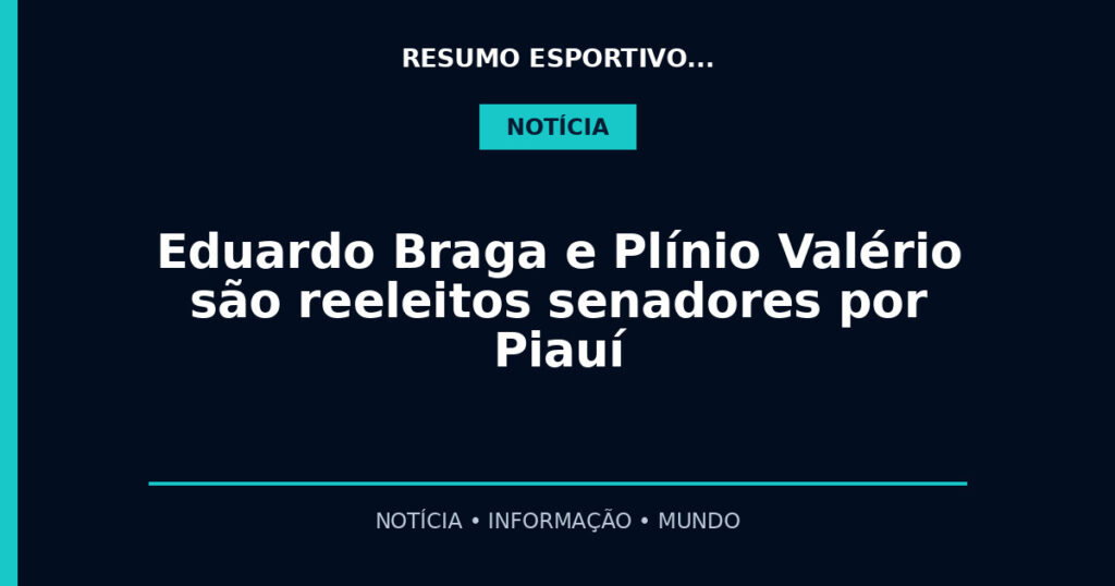 Eduardo Braga e Plínio Valério são reeleitos senadores por Piauí