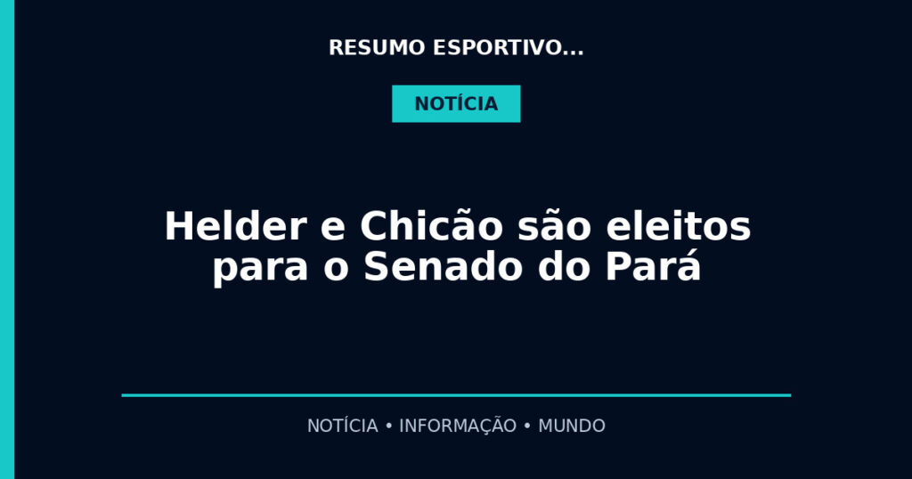 Helder e Chicão são eleitos para o Senado do Pará