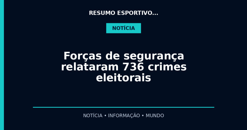 Forças de segurança relataram 736 crimes eleitorais