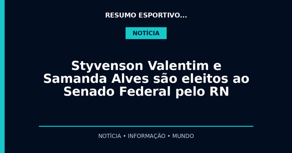 Styvenson Valentim e Samanda Alves são eleitos ao Senado Federal pelo RN