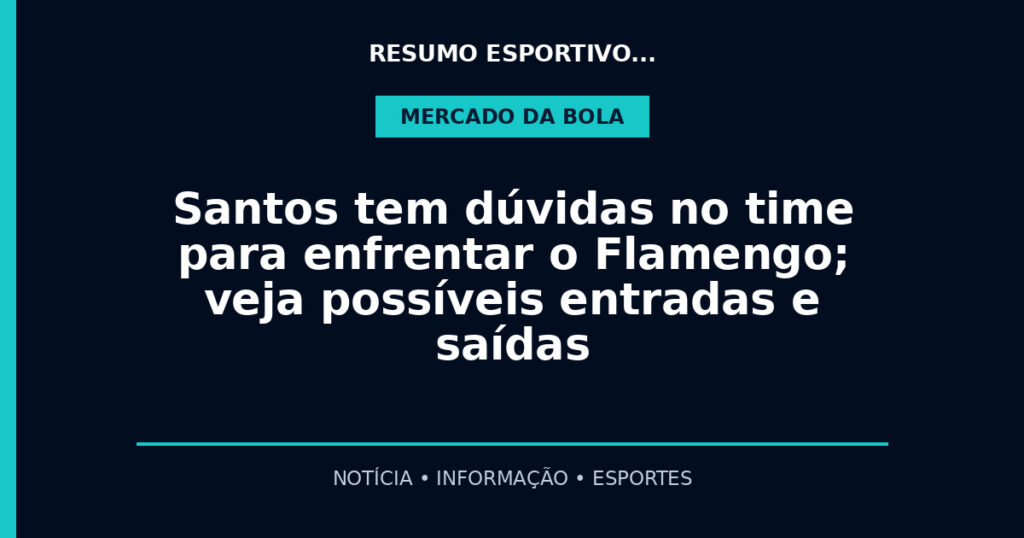 Santos tem dúvidas no time para enfrentar o Flamengo; veja possíveis entradas e saídas