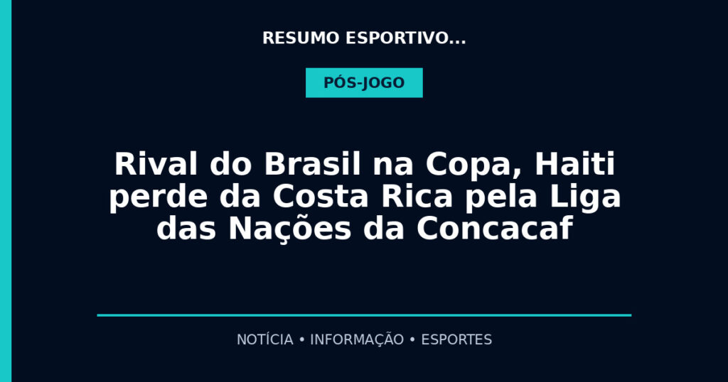 Rival do Brasil na Copa, Haiti perde da Costa Rica pela Liga das Nações da Concacaf