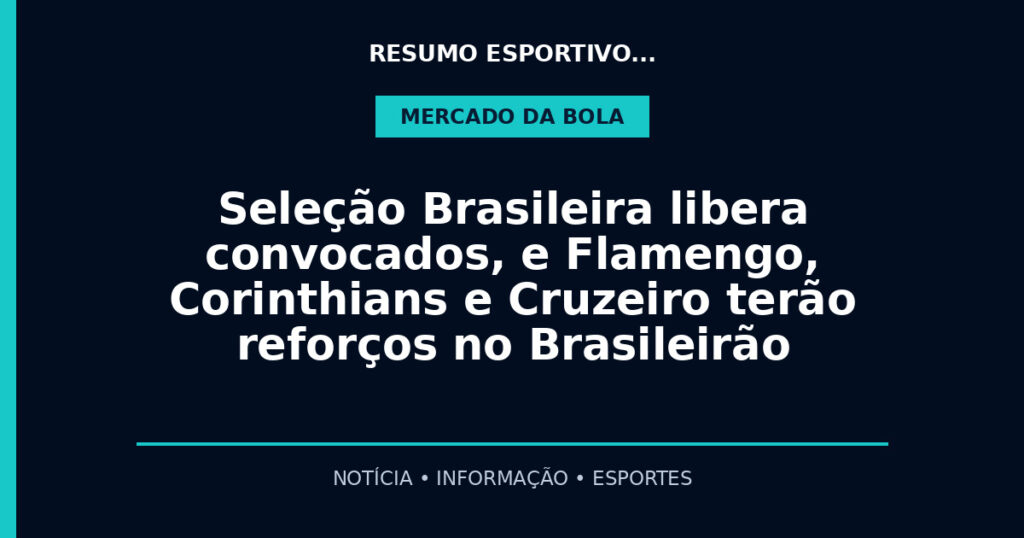 Seleção Brasileira libera convocados, e Flamengo, Corinthians e Cruzeiro terão reforços no Brasileirão