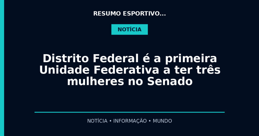 Distrito Federal é a primeira Unidade Federativa a ter três mulheres no Senado