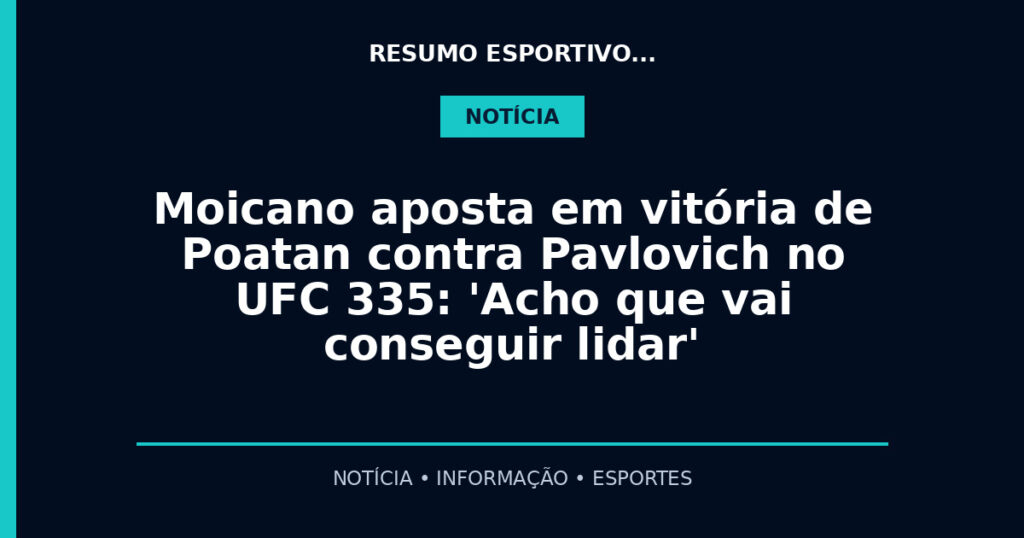 Moicano aposta em vitória de Poatan contra Pavlovich no UFC 335: 'Acho que vai conseguir lidar'