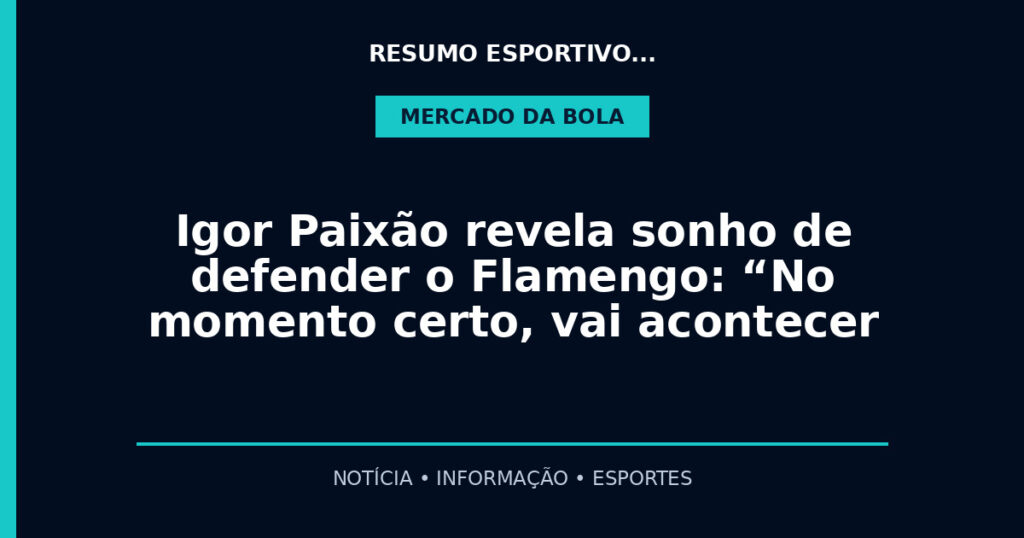 Igor Paixão revela sonho de defender o Flamengo: “No momento certo, vai acontecer 
