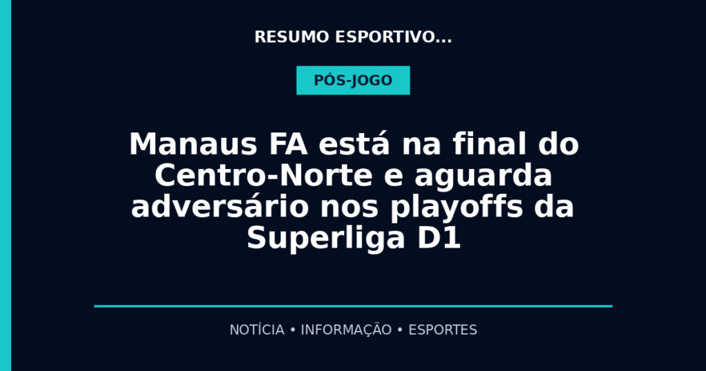 Manaus FA está na final do Centro-Norte e aguarda adversário nos playoffs da Superliga D1