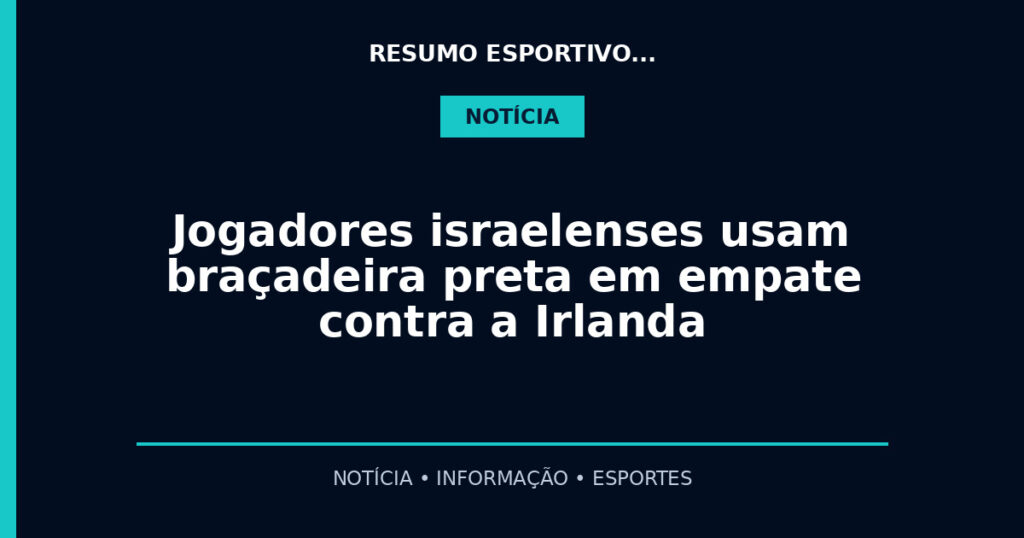 Jogadores israelenses usam braçadeira preta em empate contra a Irlanda