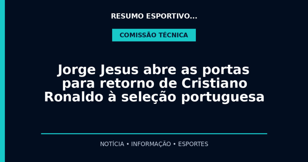 Jorge Jesus abre as portas para retorno de Cristiano Ronaldo à seleção portuguesa