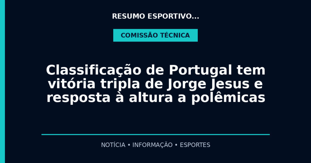 Classificação de Portugal tem vitória tripla de Jorge Jesus e resposta à altura a polêmicas