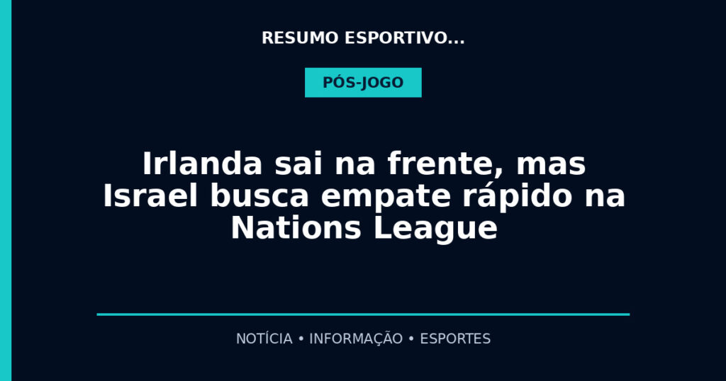 Irlanda sai na frente, mas Israel busca empate rápido na Nations League