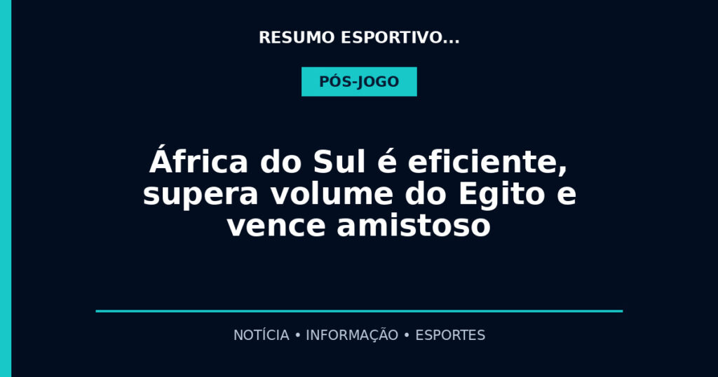 África do Sul é eficiente, supera volume do Egito e vence amistoso