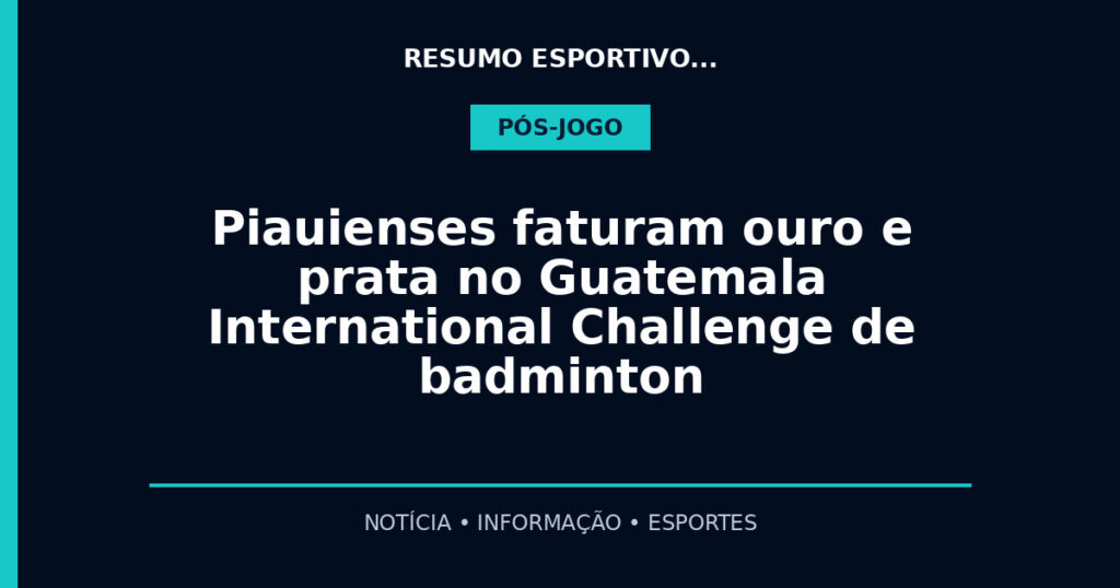 Piauienses faturam ouro e prata no Guatemala International Challenge de badminton