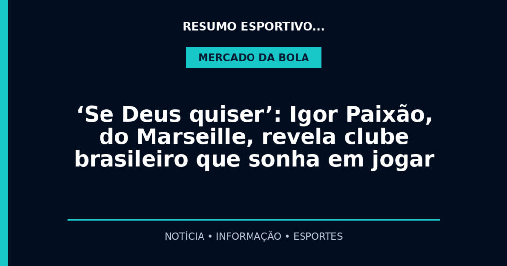 ‘Se Deus quiser’: Igor Paixão, do Marseille, revela clube brasileiro que sonha em jogar