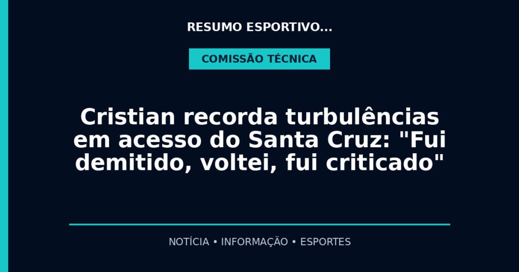 Cristian recorda turbulências em acesso do Santa Cruz: "Fui demitido, voltei, fui criticado"