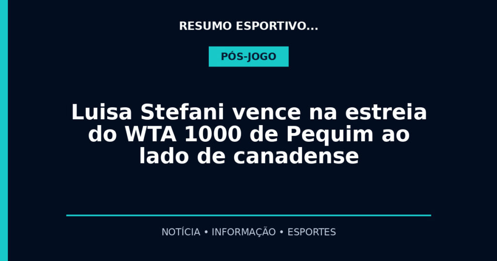 Luisa Stefani vence na estreia do WTA 1000 de Pequim ao lado de canadense