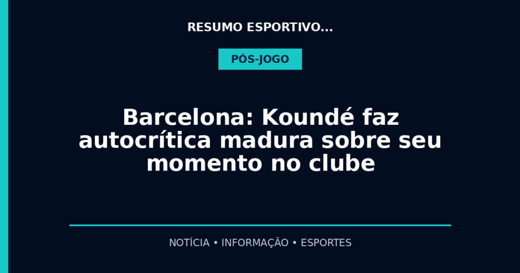 Barcelona: Koundé faz autocrítica madura sobre seu momento no clube