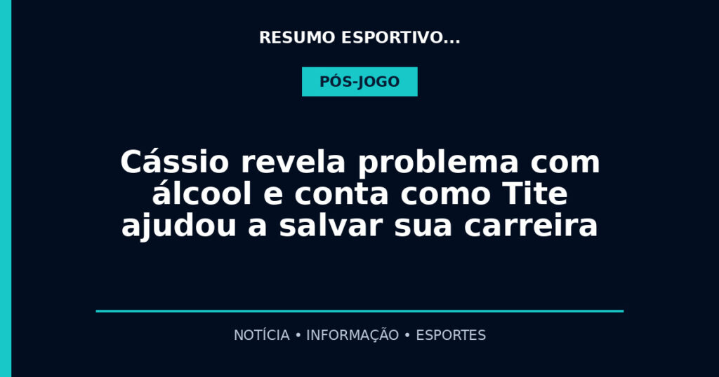 Cássio revela problema com álcool e conta como Tite ajudou a salvar sua carreira