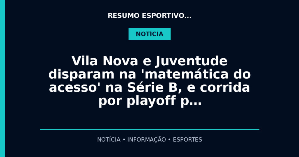 Vila Nova e Juventude disparam na 'matemática do acesso' na Série B, e corrida por playoff p…