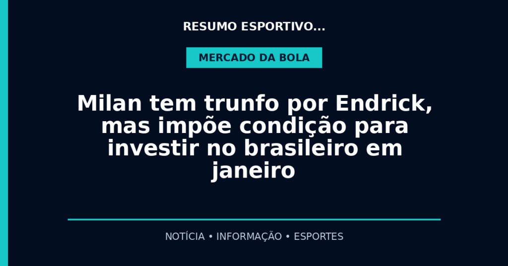Milan tem trunfo por Endrick, mas impõe condição para investir no brasileiro em janeiro