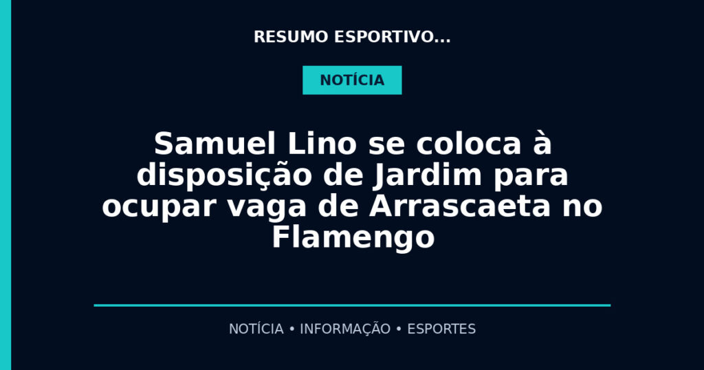 Samuel Lino se coloca à disposição de Jardim para ocupar vaga de Arrascaeta no Flamengo