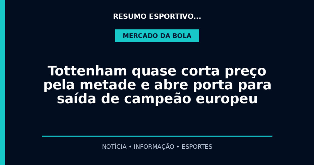 Tottenham quase corta preço pela metade e abre porta para saída de campeão europeu