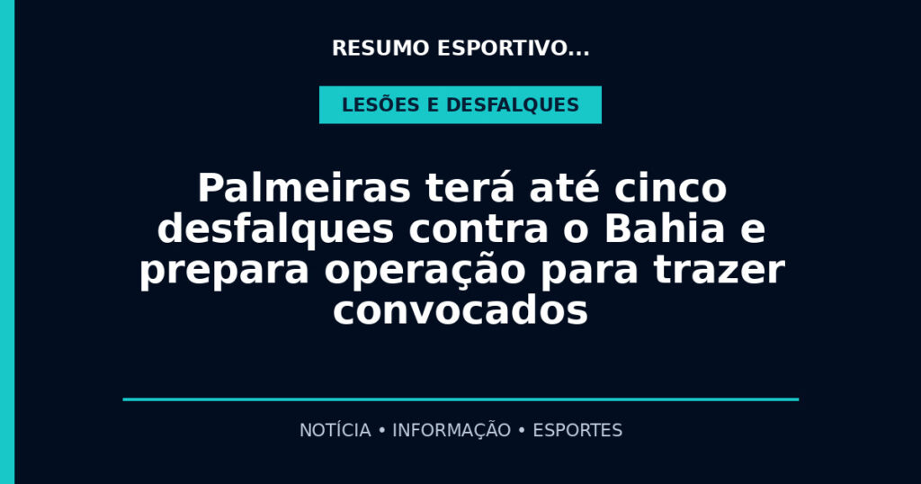 Palmeiras terá até cinco desfalques contra o Bahia e prepara operação para trazer convocados