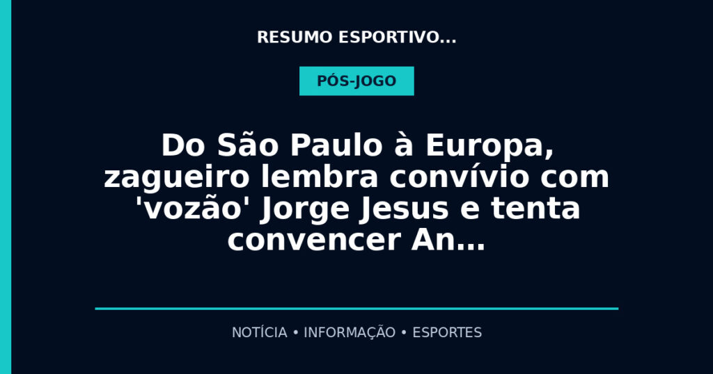 Do São Paulo à Europa, zagueiro lembra convívio com 'vozão' Jorge Jesus e tenta convencer An…