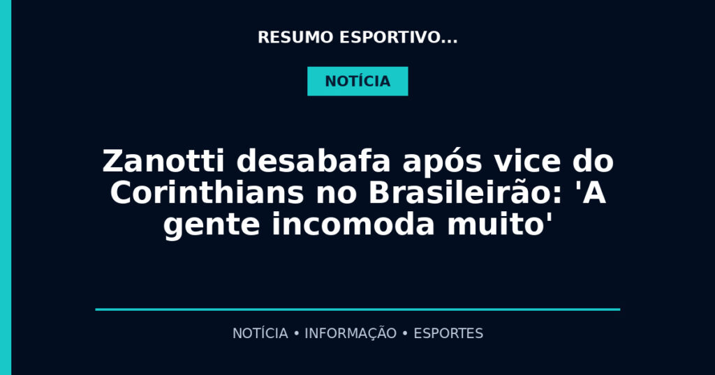 Zanotti desabafa após vice do Corinthians no Brasileirão: 'A gente incomoda muito'