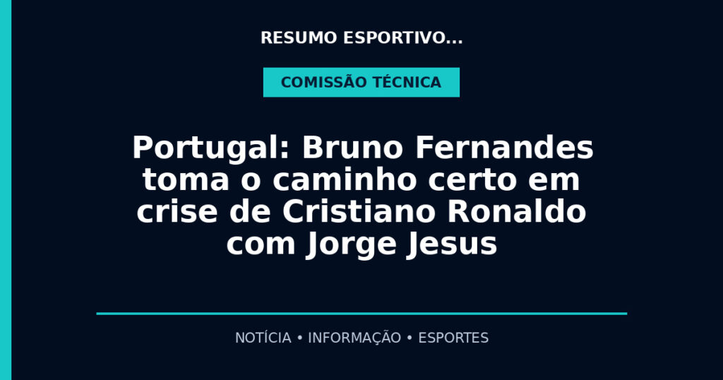 Portugal: Bruno Fernandes toma o caminho certo em crise de Cristiano Ronaldo com Jorge Jesus