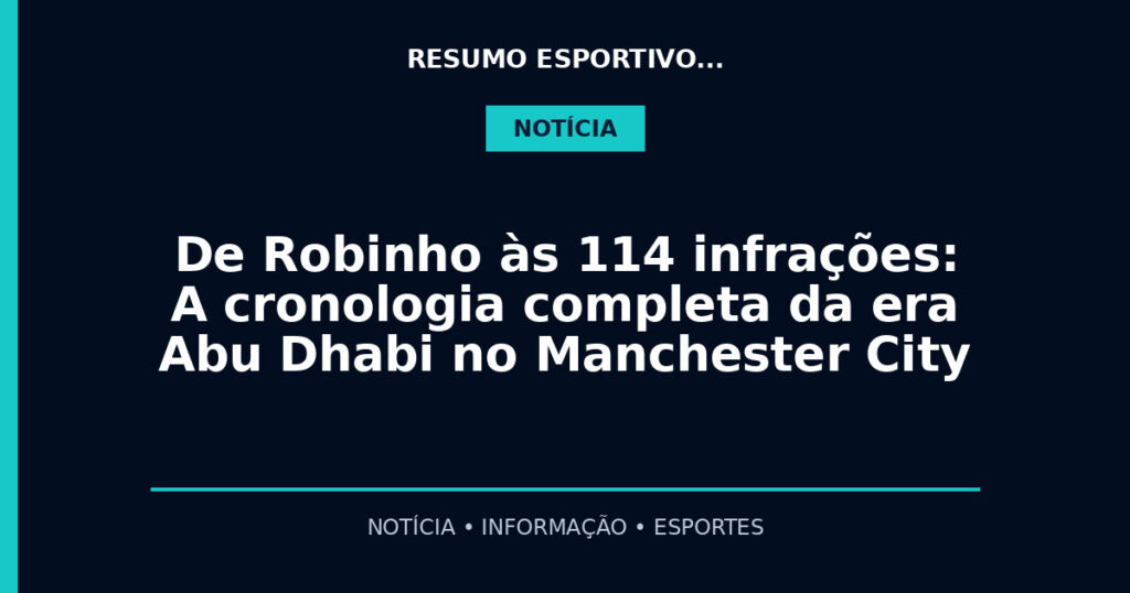 De Robinho às 114 infrações: A cronologia completa da era Abu Dhabi no Manchester City