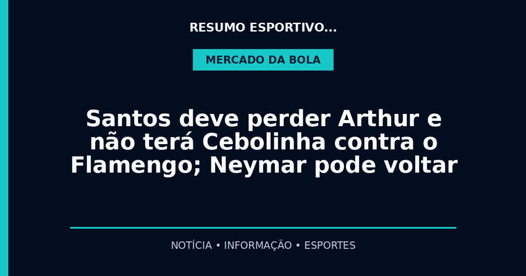 Santos deve perder Arthur e não terá Cebolinha contra o Flamengo; Neymar pode voltar