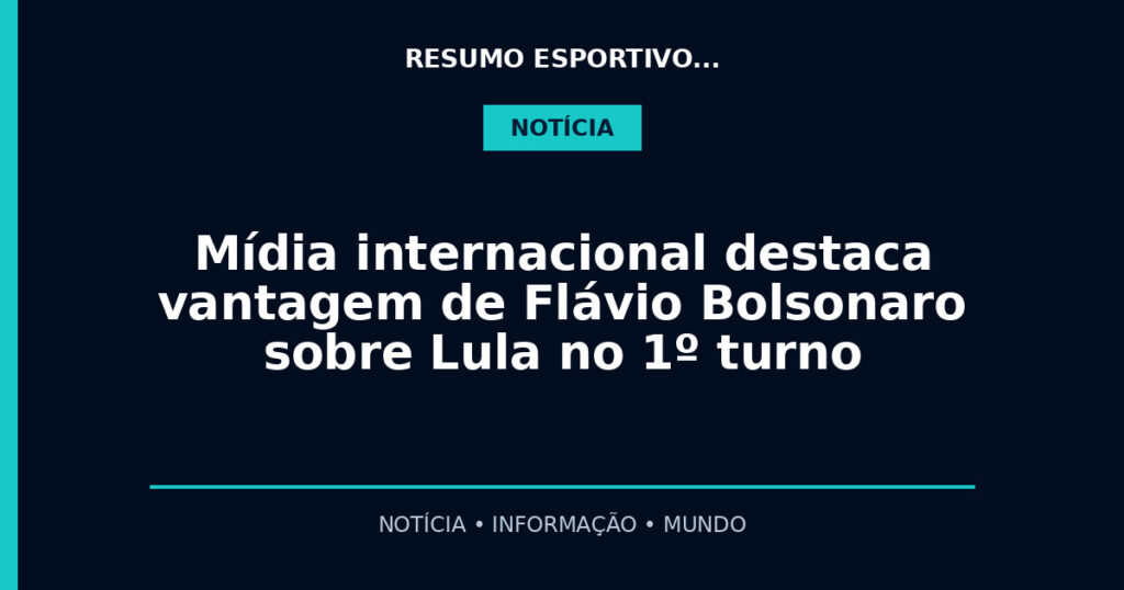 Mídia internacional destaca vantagem de Flávio Bolsonaro sobre Lula no 1º turno