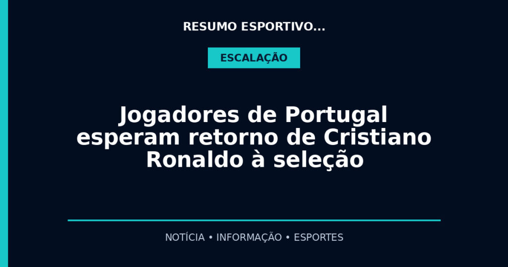 Jogadores de Portugal esperam retorno de Cristiano Ronaldo à seleção